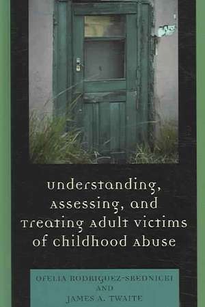 Understanding, Assessing, and Treating Adult Victims of Childhood Abuse de Ofelia Rodriguez-Srednicki