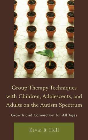 Group Therapy Techniques with Children, Adolescents, and Adults on the Autism Spectrum de Kevin B. Hull