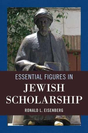 Essential Figures in Jewish Scholarship de Ronald L. Eisenberg