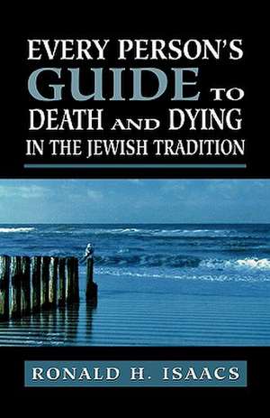 Every Person's Guide to Death and Dying in the Jewish Tradition de Ronald H. Isaacs