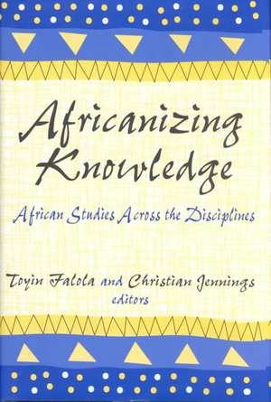 Africanizing Knowledge: African Studies Across the Disciplines de Toyin Falola