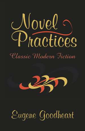 Novel Practices: Classic Modern Fiction de Eugene Goodheart