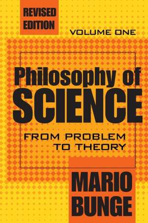 Philosophy of Science: Volume 1, From Problem to Theory de Mario Bunge