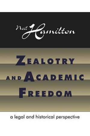 Zealotry and Academic Freedom: A Legal and Historical Perspective de Neil Hamilton