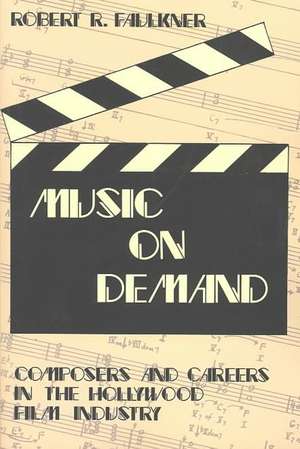 Music on Demand: Composers and Careers in the Hollywood Film Industry de Robert R. Faulkner