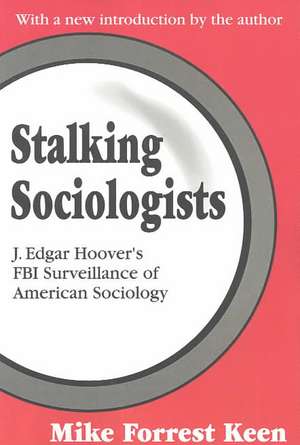 Stalking Sociologists: J. Edgar Hoover's FBI Surveillance of American Sociology de Mike Forrest Keen