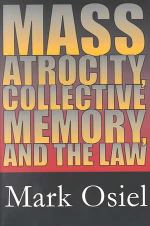 Mass Atrocity, Collective Memory, and the Law de Mark J. Osiel