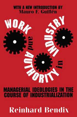 Work and Authority in Industry: Managerial Ideologies in the Course of Industrialization de Reinhard Bendix