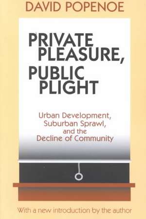 Private Pleasure, Public Plight: Urban Development, Suburban Sprawl, And The Decline Of Community de David Popenoe