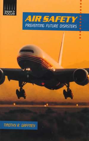 Air Safety: Preventing Future Disasters de Timothy R. Gaffney