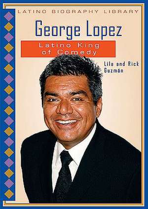 George Lopez: Latino King of Comedy de Lila Guzman