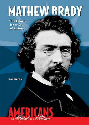 Mathew Brady: The Camera Is the Eye of History de DON NARDO