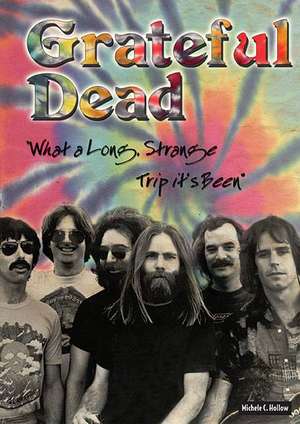 Grateful Dead: What a Long, Strange Trip It's Been de Michele C. Hollow