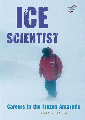 Ice Scientist: Careers in the Frozen Antarctic de Sara L. Latta