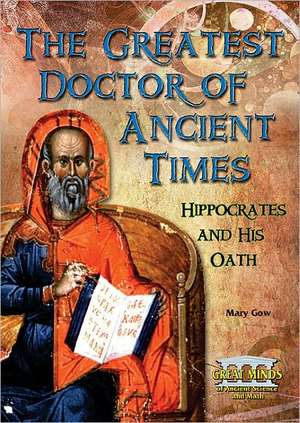 The Greatest Doctor of Ancient Times: Hippocrates and His Oath de Mary Gow