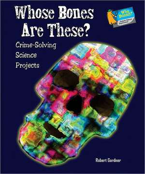 Whose Bones Are These?: Crime-Solving Science Projects de Robert Gardner