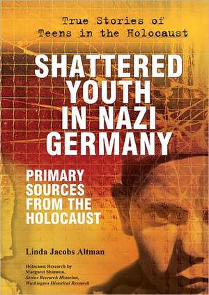 Shattered Youth in Nazi Germany: Primary Sources from the Holocaust de Linda Jacobs Altman