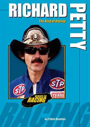 Richard Petty: The King of Racing de J. Chris Roselius