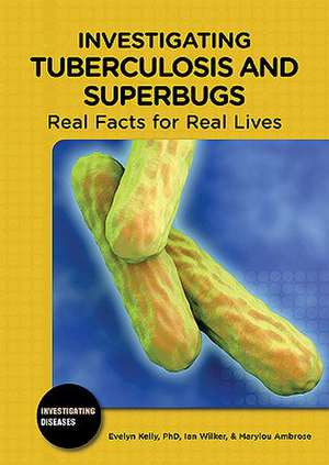 Investigating Tuberculosis and Superbugs: Real Facts for Real Lives de Evelyn B. Kelly