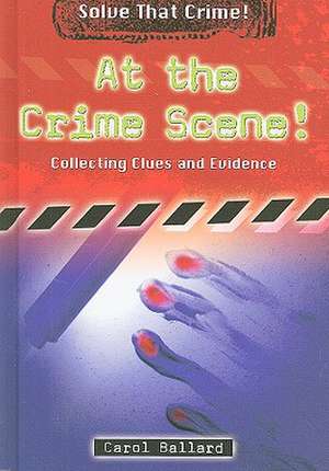 At the Crime Scene!: Collecting Clues and Evidence de Carol Ballard