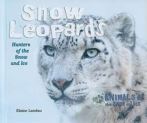 Snow Leopards: Hunters of the Snow and Ice de Elaine Landau