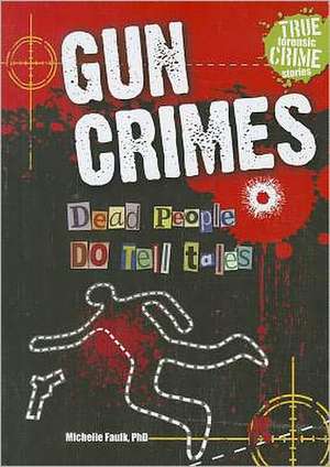 Gun Crimes: Dead People Do Tell Tales de Michelle Faulk