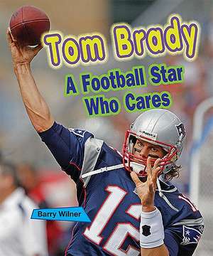 Tom Brady: A Football Star Who Cares de Barry Wilner