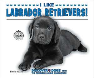 I Like Labrador Retrievers! de Linda Bozzo