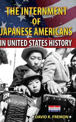 The Internment of Japanese Americans in United States History de David K. Fremon