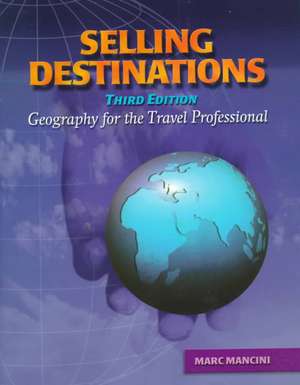 Selling Destinations: Geography for the Travel Professional de Marc Mancini