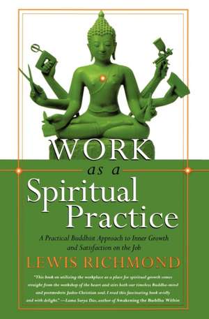 Work as a Spiritual Practice: A Practical Buddhist Approach to Inner Growth and Satisfaction on the Job de Lewis Richmond