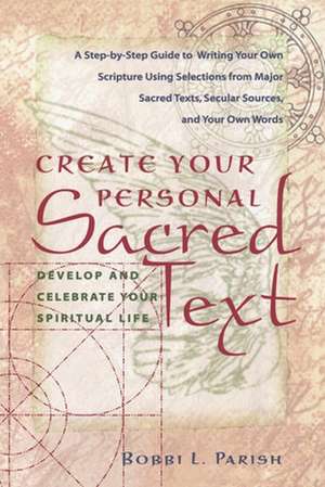 Create Your Personal Sacred Text: Develop and Celebrate Your Spiritual Life de Bobbi L. Parish