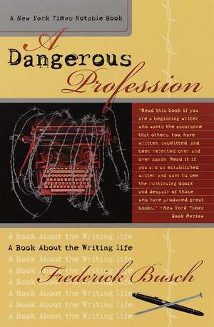 Dangerous Profession: A Book about the Writing Life de Frederick Busch