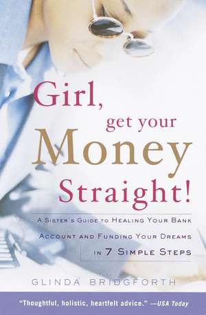 Girl, Get Your Money Straight: A Sister's Guide to Healing Your Bank Account and Funding Your Dreams in 7 Simple Steps de Glinda Bridgforth