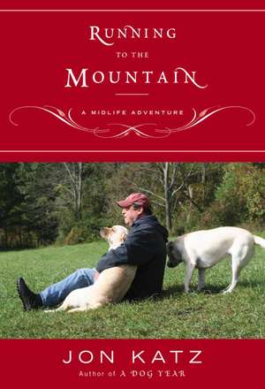 Running to the Mountain: A Midlife Adventure de Jon Katz