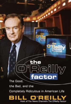 The O'Reilly Factor: The Good, the Bad and the Completely Rediculous in American Life de Bill O'Reilly