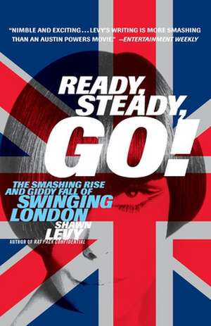 Ready, Steady, Go!: The Smashing Rise and Giddy Fall of Swinging London de Shawn Martin Levy