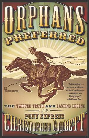 Orphans Preferred: The Twisted Truth and Lasting Legend of the Pony Express de Christopher Corbett