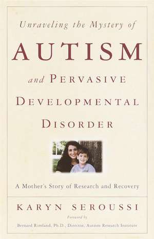 Unraveling the Mystery of Autism and Pervasive Developmental Disorder: A Mother's Story of Research & Recovery de Karyn Seroussi