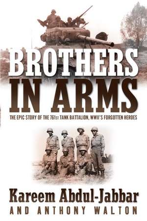 Brothers in Arms: The Epic Story of the 761st Tank Battalion, WWII's Forgotten Heroes de Kareem Abdul-Jabbar