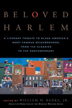 Beloved Harlem: A Literary Tribute to Black America's Most Famous Neighborhood, from the Classics to the Contemporary de Jr. Banks, William H.