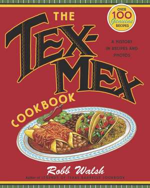 The Tex-Mex Cookbook: A History in Recipes and Photos de Robb Walsh