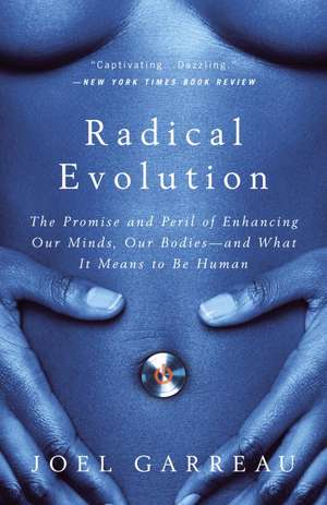 Radical Evolution: The Promise and Peril of Enhancing Our Minds, Our Bodies -- And What It Means to Be Human de Joel Garreau