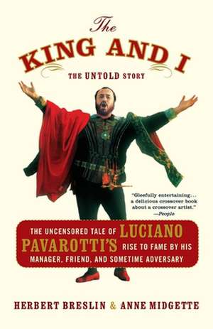 The King and I: The Uncensored Tale of Luciano Pavarotti's Rise to Fame by His Manager, Friend, and Sometime Adversary de Herbert H. Breslin