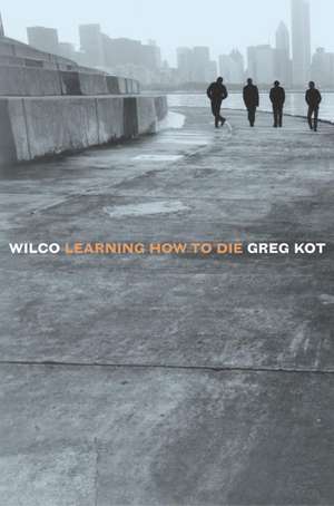 Wilco: Learning How to Die de Greg Kot