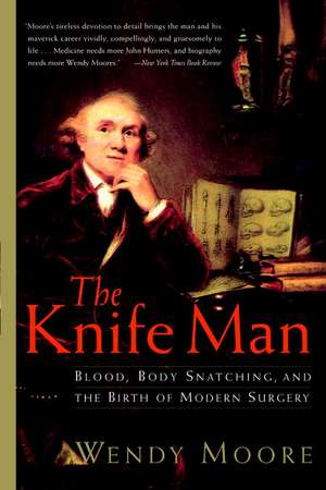 The Knife Man: Blood, Body Snatching, and the Birth of Modern Surgery de Wendy Moore