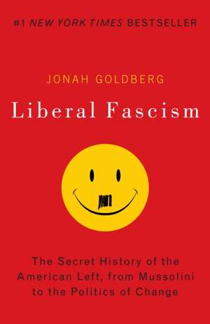 Liberal Fascism: The Secret History of the American Left, from Mussolini to the Politics of Change de Jonah Goldberg