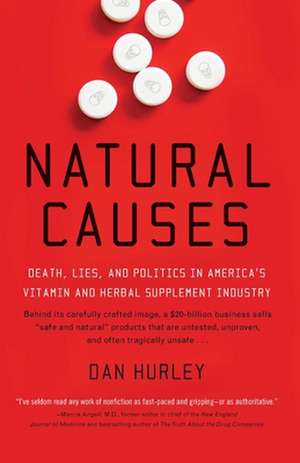 Natural Causes: Death, Lies and Politics in America's Vitamin and Herbal Supplement Industry de Dan Hurley