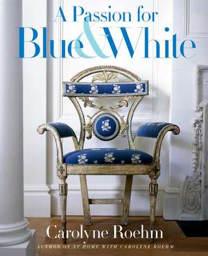 A Passion for Blue & White de Carolyne Roehm