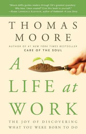 A Life at Work: The Joy of Discovering What You Were Born to Do de Thomas Moore